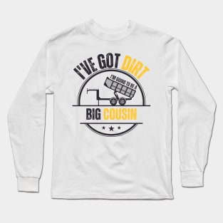 I've Got Dirt I'm Going to Be A Big Cousin 3 Long Sleeve T-Shirt